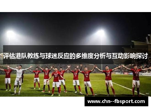 评估港队教练与球迷反应的多维度分析与互动影响探讨