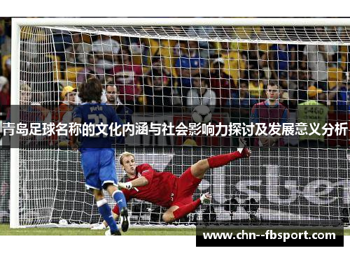 青岛足球名称的文化内涵与社会影响力探讨及发展意义分析