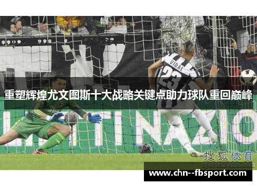 重塑辉煌尤文图斯十大战略关键点助力球队重回巅峰