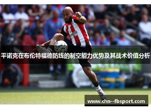 平诺克在布伦特福德防线的制空能力优势及其战术价值分析