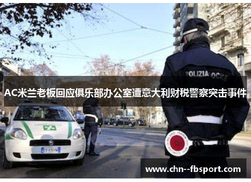 AC米兰老板回应俱乐部办公室遭意大利财税警察突击事件