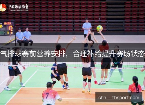 气排球赛前营养安排,合理补给提升赛场状态 气排球赛前营养安排,合理补给提升赛场状态